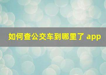 如何查公交车到哪里了 app